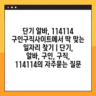 단기 알바, 114114 구인구직사이트에서 딱 맞는 일자리 찾기 | 단기, 알바, 구인, 구직, 114114