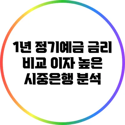 1년 정기예금 금리 비교: 이자 높은 시중은행 분석