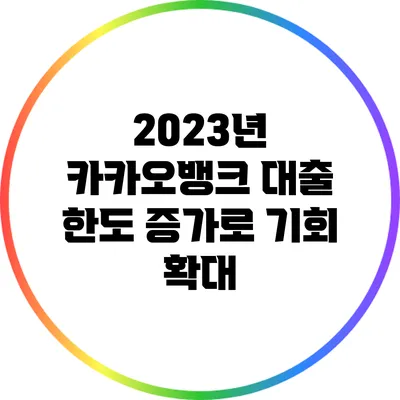 2023년 카카오뱅크 대출 한도 증가로 기회 확대