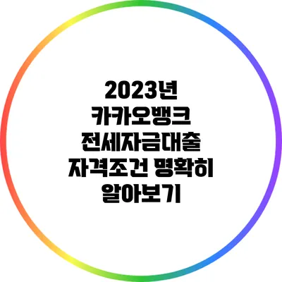 2023년 카카오뱅크 전세자금대출 자격조건 명확히 알아보기