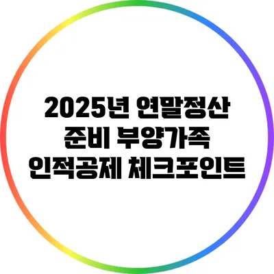 2025년 연말정산 준비: 부양가족 인적공제 체크포인트