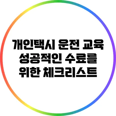 개인택시 운전 교육: 성공적인 수료를 위한 체크리스트