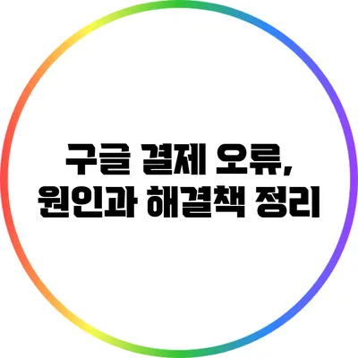 구글 결제 오류, 원인과 해결책 정리