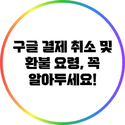 구글 결제 취소 및 환불 요령, 꼭 알아두세요!