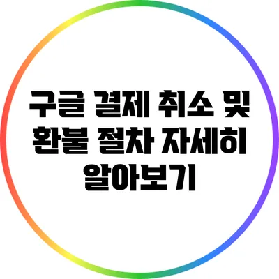 구글 결제 취소 및 환불 절차: 자세히 알아보기