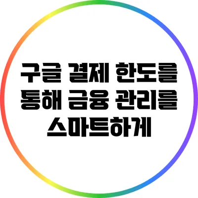 구글 결제 한도를 통해 금융 관리를 스마트하게