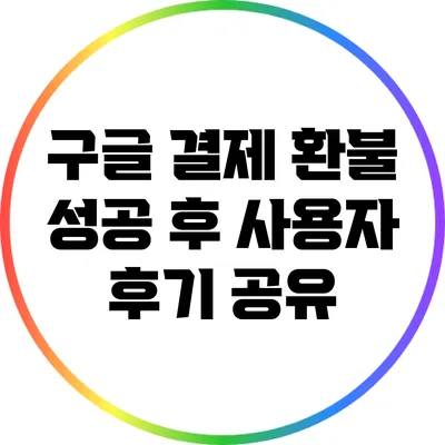 구글 결제 환불 성공 후 사용자 후기 공유