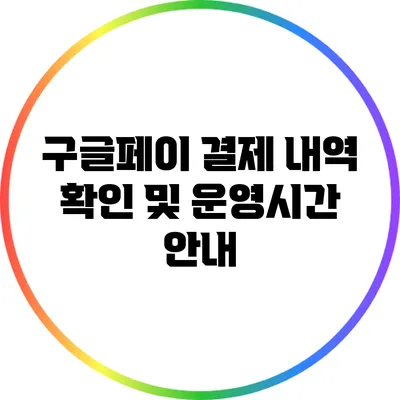 구글페이 결제 내역 확인 및 운영시간 안내