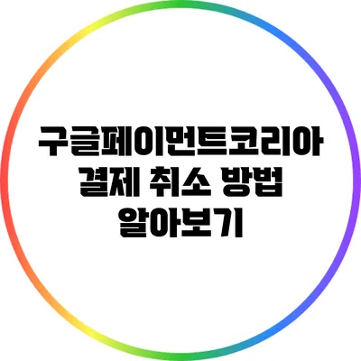 구글페이먼트코리아 결제 취소 방법 알아보기