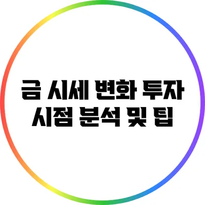 금 시세 변화: 투자 시점 분석 및 팁