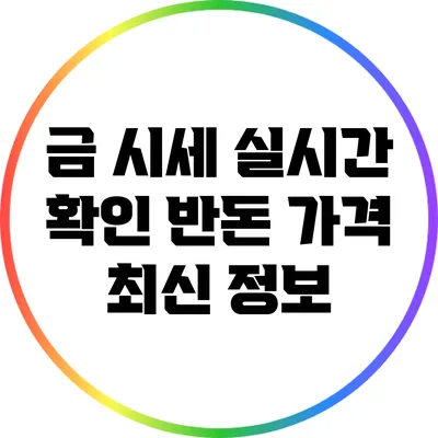 금 시세 실시간 확인: 반돈 가격 최신 정보