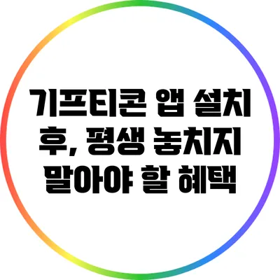 기프티콘 앱 설치 후, 평생 놓치지 말아야 할 혜택