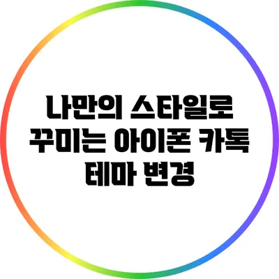 나만의 스타일로 꾸미는 아이폰 카톡 테마 변경