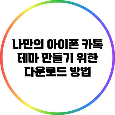 나만의 아이폰 카톡 테마 만들기 위한 다운로드 방법