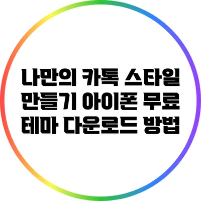 나만의 카톡 스타일 만들기: 아이폰 무료 테마 다운로드 방법