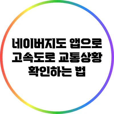 네이버지도 앱으로 고속도로 교통상황 확인하는 법