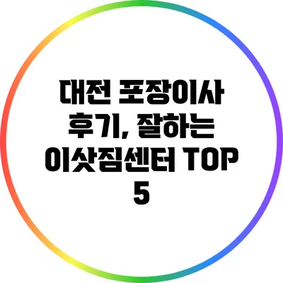 대전 포장이사 후기, 잘하는 이삿짐센터 TOP 5