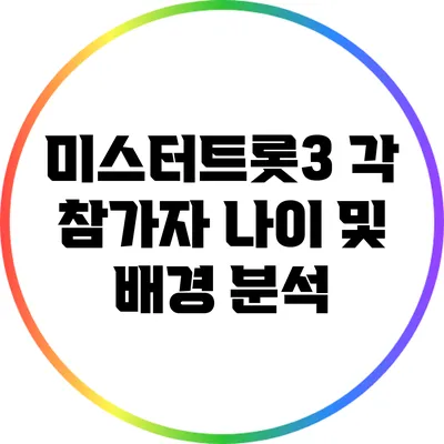 미스터트롯3 각 참가자 나이 및 배경 분석