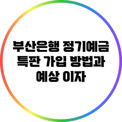 부산은행 정기예금 특판: 가입 방법과 예상 이자