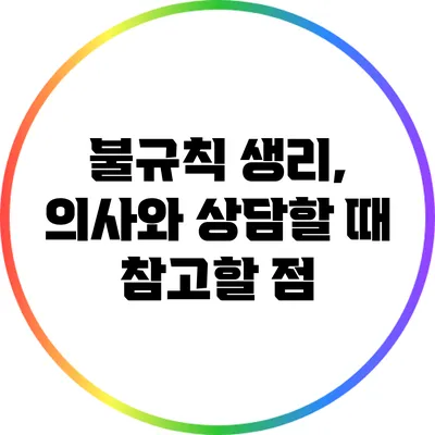 불규칙 생리, 의사와 상담할 때 참고할 점