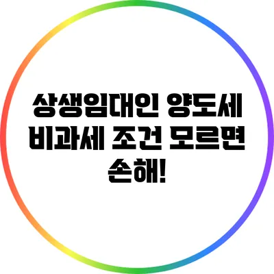 상생임대인 양도세 비과세 조건: 모르면 손해!