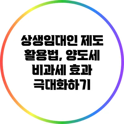 상생임대인 제도 활용법, 양도세 비과세 효과 극대화하기