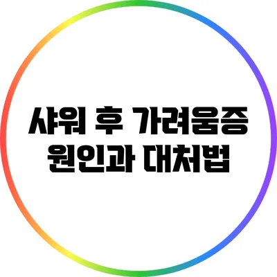 샤워 후 가려움증: 원인과 대처법