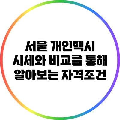 서울 개인택시 시세와 비교를 통해 알아보는 자격조건