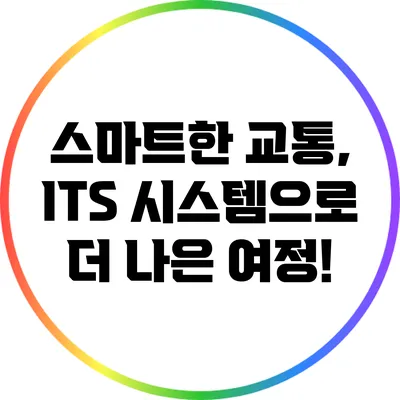 스마트한 교통, ITS 시스템으로 더 나은 여정!