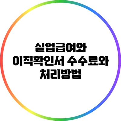 실업급여와 이직확인서: 수수료와 처리방법
