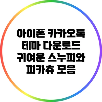 아이폰 카카오톡 테마 다운로드: 귀여운 스누피와 피카츄 모음