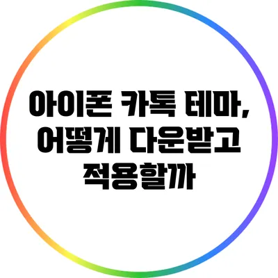 아이폰 카톡 테마, 어떻게 다운받고 적용할까?