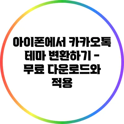 아이폰에서 카카오톡 테마 변환하기 - 무료 다운로드와 적용