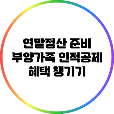 연말정산 준비: 부양가족 인적공제 혜택 챙기기