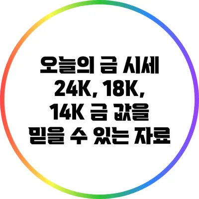 오늘의 금 시세: 24K, 18K, 14K 금 값을 믿을 수 있는 자료