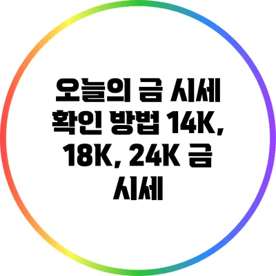 오늘의 금 시세 확인 방법: 14K, 18K, 24K 금 시세