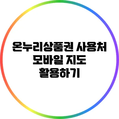 온누리상품권 사용처: 모바일 지도 활용하기