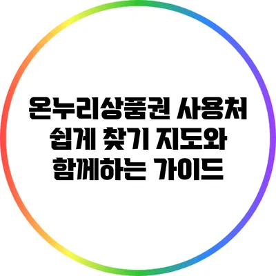 온누리상품권 사용처 쉽게 찾기: 지도와 함께하는 가이드