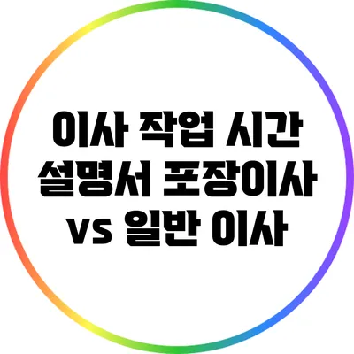 이사 작업 시간 설명서: 포장이사 vs 일반 이사