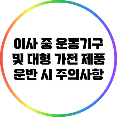 이사 중 운동기구 및 대형 가전 제품 운반 시 주의사항