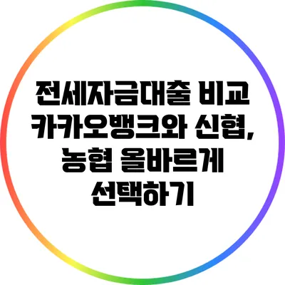 전세자금대출 비교: 카카오뱅크와 신협, 농협 올바르게 선택하기