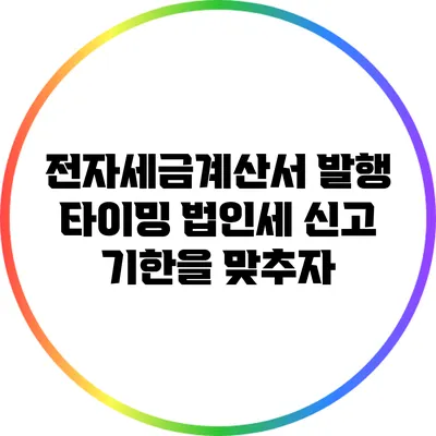 전자세금계산서 발행 타이밍: 법인세 신고 기한을 맞추자