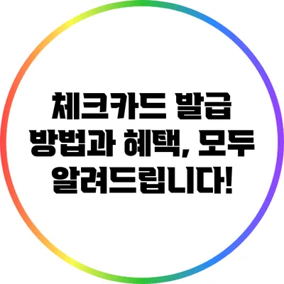 체크카드 발급 방법과 혜택, 모두 알려드립니다!