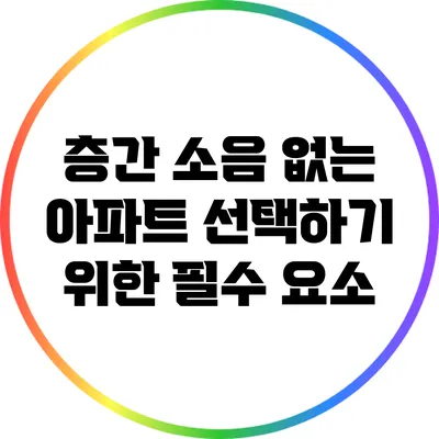 층간 소음 없는 아파트 선택하기 위한 필수 요소