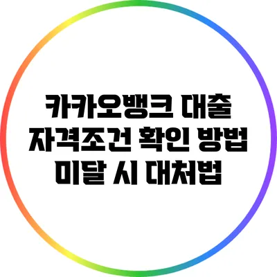 카카오뱅크 대출 자격조건 확인 방법: 미달 시 대처법