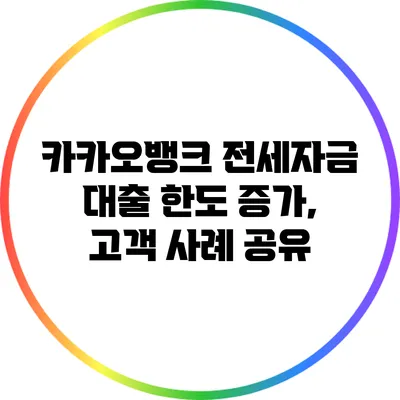 카카오뱅크 전세자금 대출 한도 증가, 고객 사례 공유