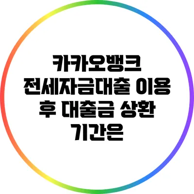 카카오뱅크 전세자금대출 이용 후 대출금 상환 기간은?