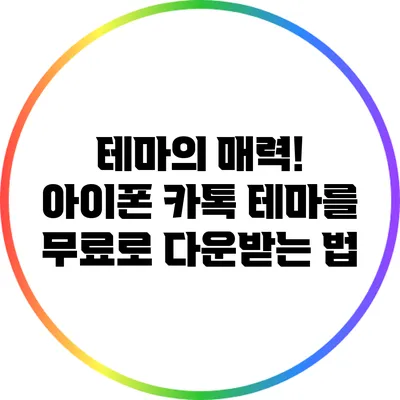테마의 매력! 아이폰 카톡 테마를 무료로 다운받는 법
