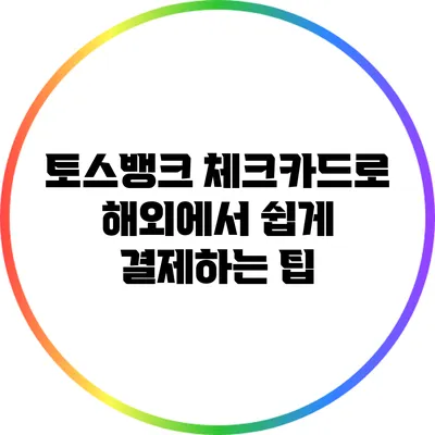 토스뱅크 체크카드로 해외에서 쉽게 결제하는 팁