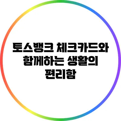 토스뱅크 체크카드와 함께하는 생활의 편리함